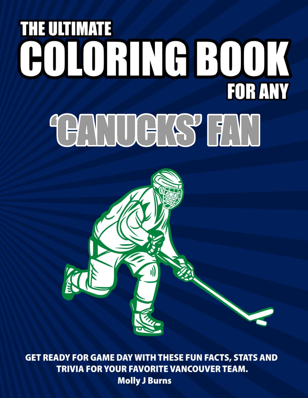 The Ultimate Coloring Book for any Canucks Fan.: Get ready for game day with these fun facts, stats and trivia for your favorite Vancouver team. (Ice Hockey)