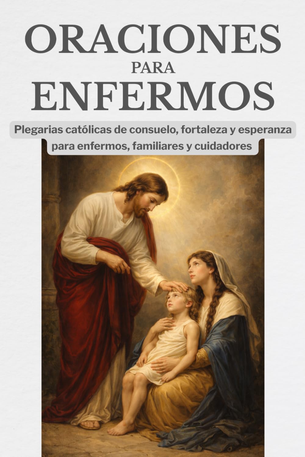 Oraciones para enfermos: Plegarias católicas de consuelo, fortaleza y esperanza para enfermos, familiares y cuidadores (Caminos de Luz)