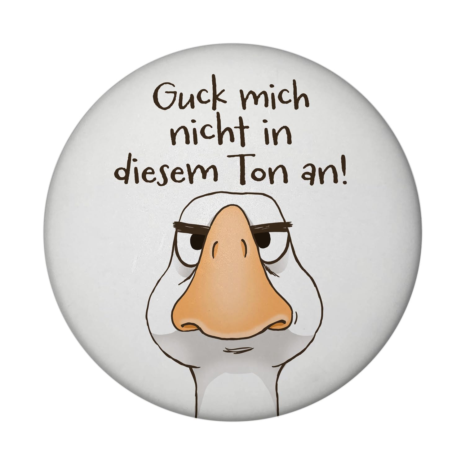 Gilbert die Gans Magnet rund rund mit Spruch Guck Mich Nicht in diesem Ton an Lustige Gans Mann Kerl Cartoon Witz Miesepeter Geizhals Lachen
