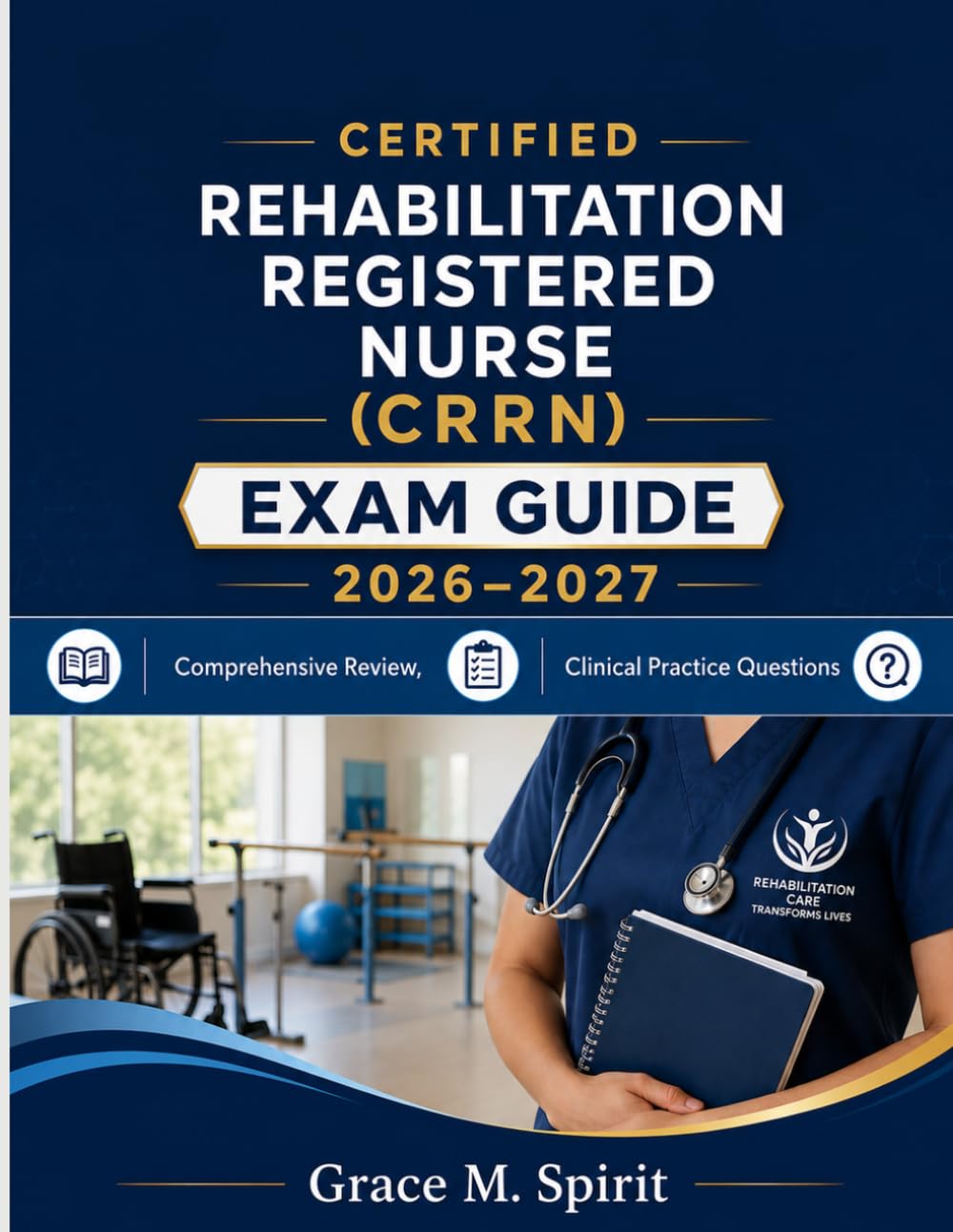Certified Rehabilitation Registered Nurse (CRRN) EXAM GUIDE 2026–2027: Comprehensive Review, Clinical Practice Questions, Case Studies, and Proven Strategies for CRRN Certification Success