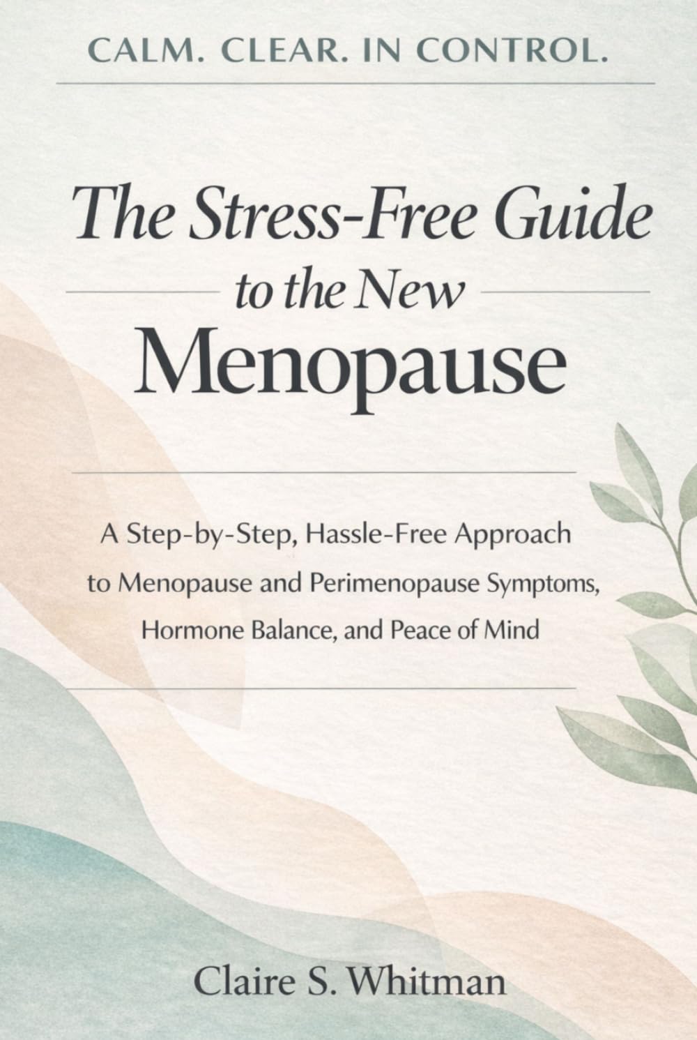 The Stress-Free Guide to the New Menopause: A Step-by-Step, Hassle-Free Approach to Menopause and Perimenopause Symptoms, Hormone Balance, and Peace of Mind
