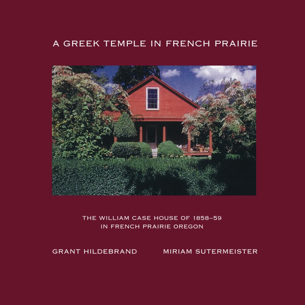 A Greek Temple in French Prairie: The William Case House of 1858–59 in French Prairie Oregon