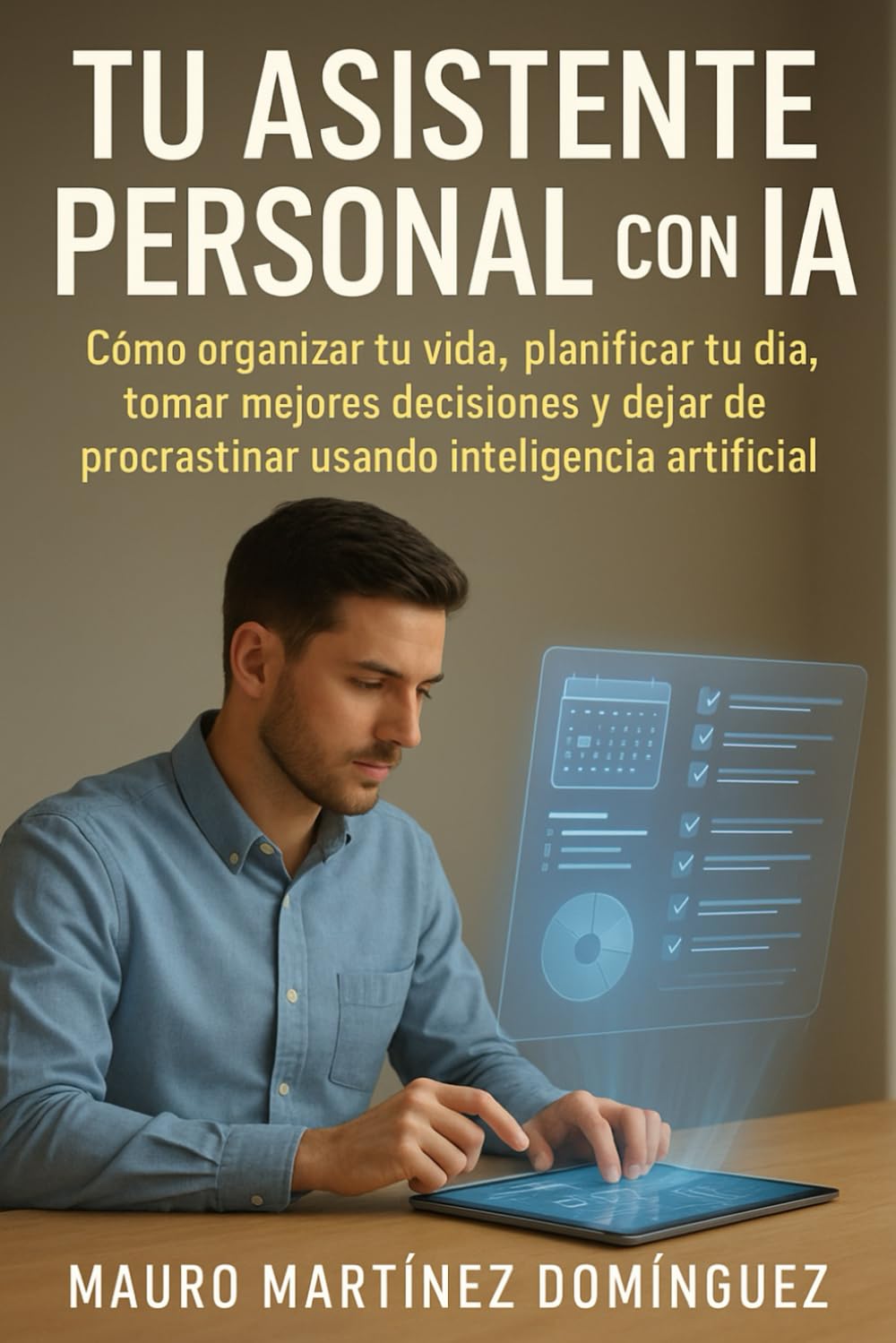Tu Asistente Personal con IA: Cómo organizar tu vida, planificar tu día, tomar mejores decisiones y dejar de procrastinar usando inteligencia artificial.