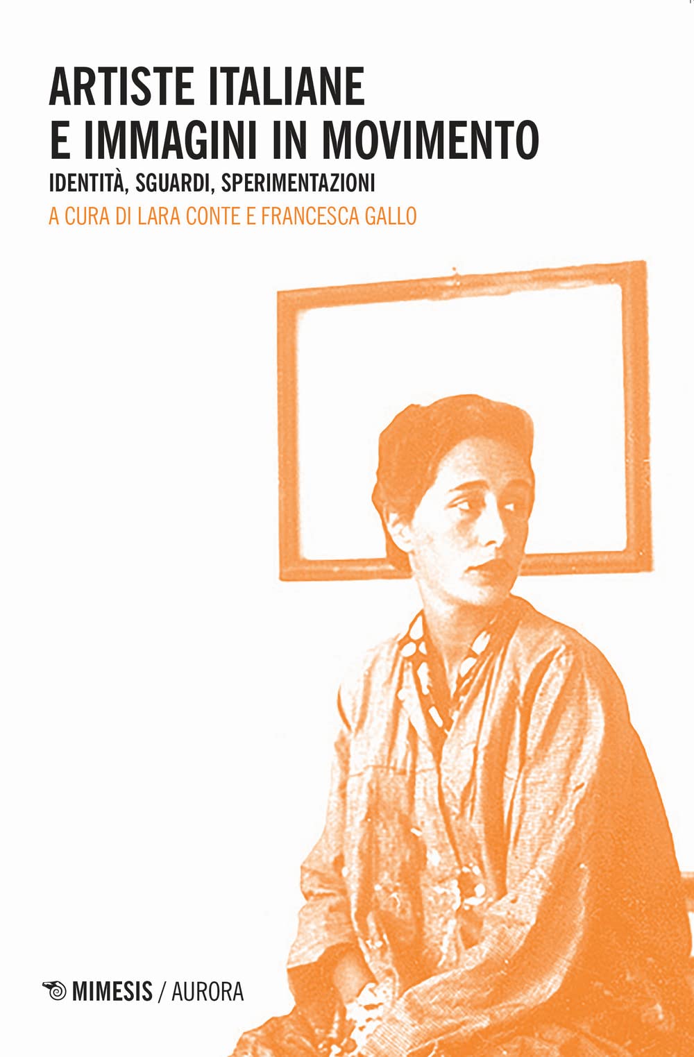 Artiste Italiane E Immagini In Movimento. Identità, Sguardi, Sperimentazioni - 4