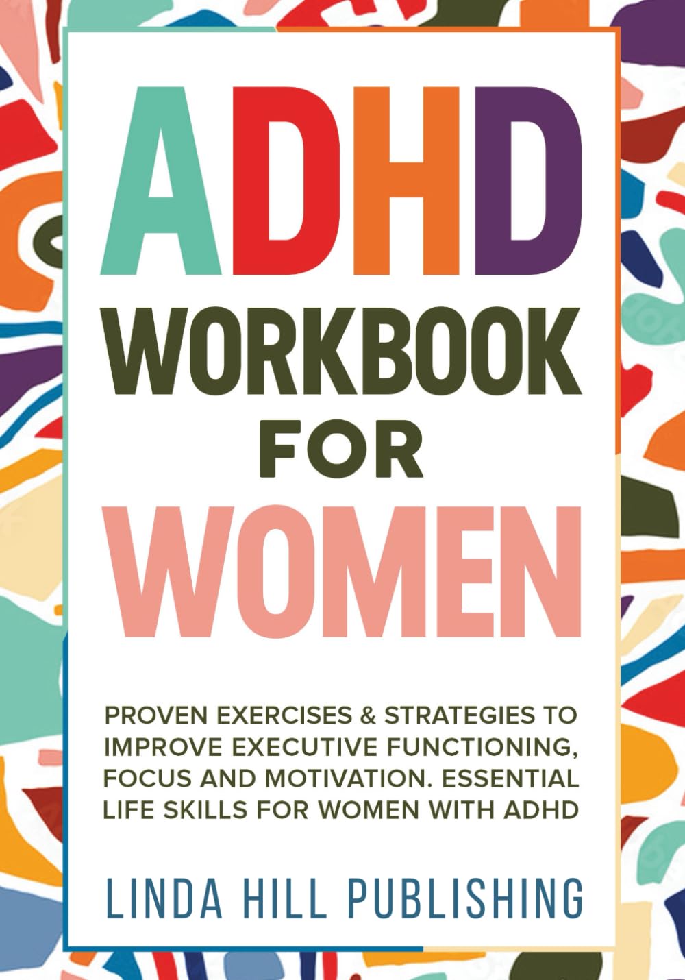 ADHD Workbook for Women: Proven Exercises & Strategies to Improve Executive Functioning, Focus and Motivation. Essential Life Skills for Women with ADHD