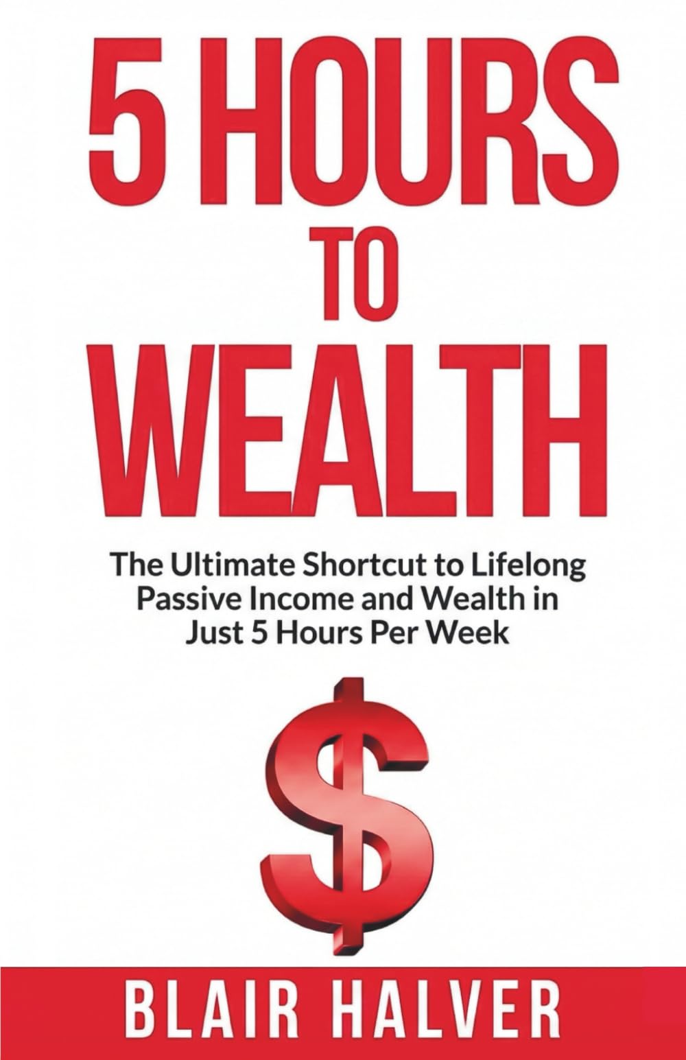 5 Hours to Wealth: The Ultimate Shortcut to Lifelong Passive Income and Wealth in Just 5 Hours per Week (No Experience Required)