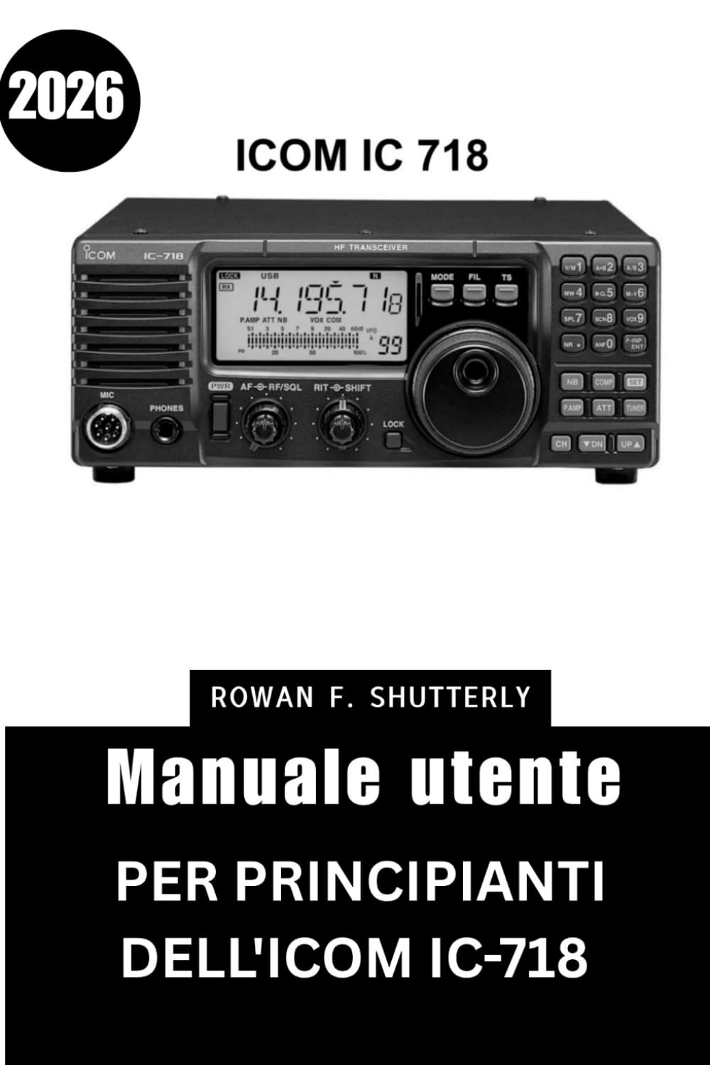 Manuale utente per principianti dell'ICOM IC-718 (2026): Padroneggia ogni funzione grazie a consigli e trucchi da esperti, creati per aiutare gli anziani e i nuovi appassionati di radio.