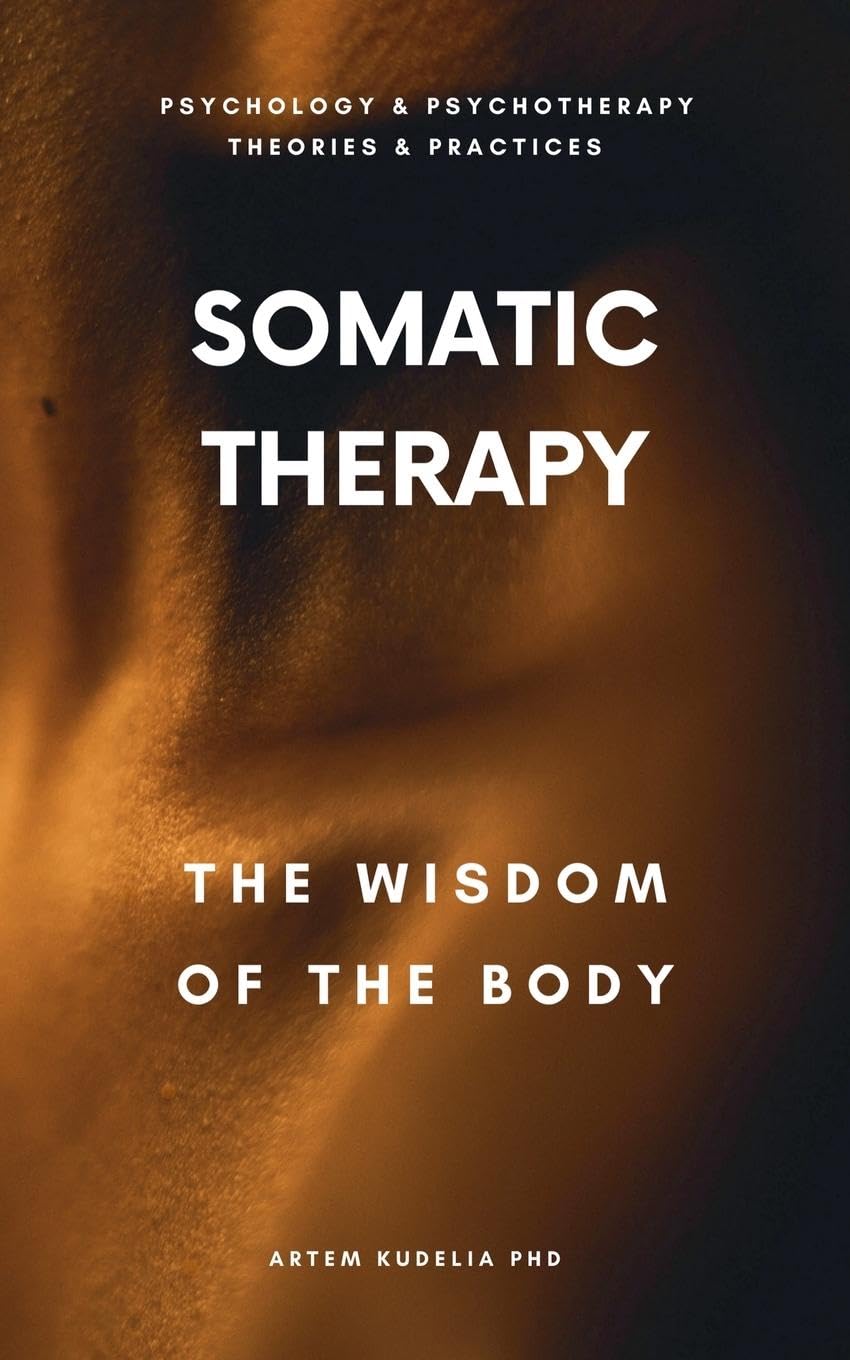 Somatic Therapy: The Wisdom of the Body (Theories and Practices of Psychology and Psychotherapy)