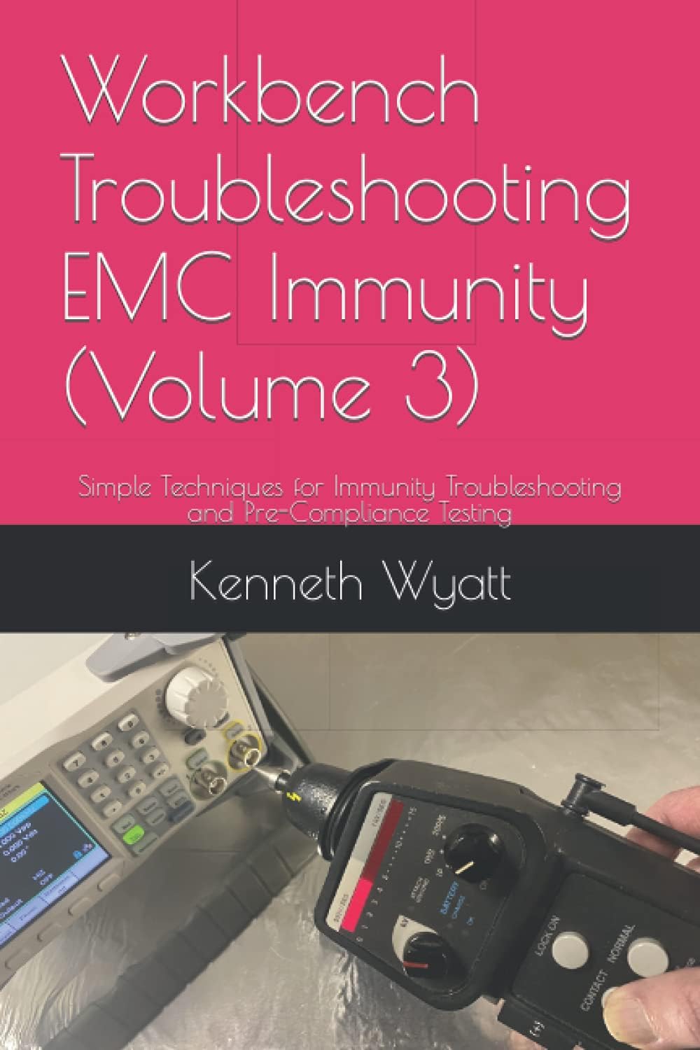 Workbench Troubleshooting EMC Immunity (Volume 3): Simple Techniques for ESD, EFT and Radiated Immunity Testing, Troubleshooting and Pre-Compliance Testing (EMC Troubleshooting Trilogy)