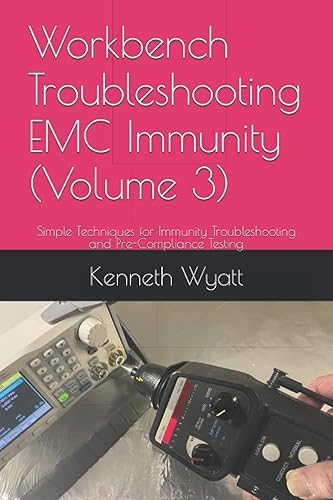 Workbench Troubleshooting EMC Immunity (Volume 3): Simple Techniques for ESD, EFT and Radiated Immunity Testing, Troubleshooting and Pre-Compliance Testing (EMC Troubleshooting Trilogy, Band 3)