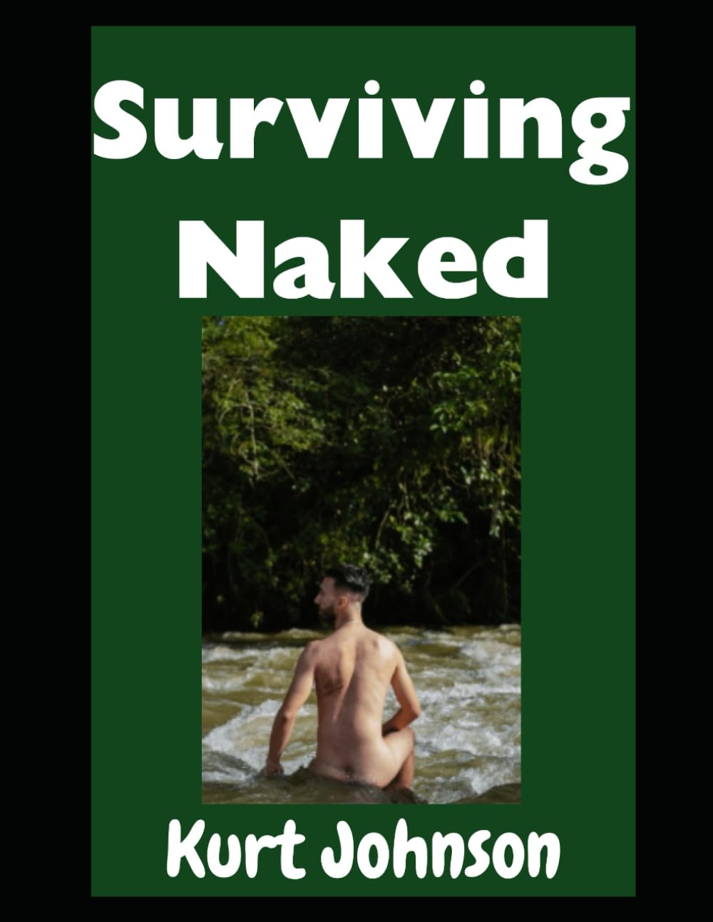 Surviving Naked: Can You Survive Nude in the Woods? Yes You Can!: 32 (Kurt Johnson's Simple Prepping)