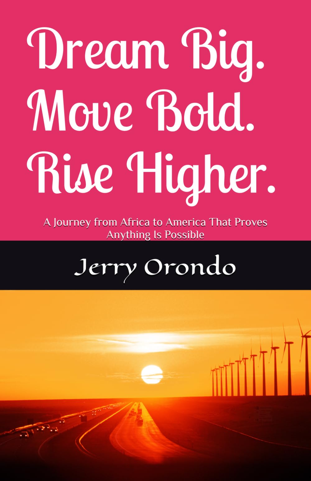 Dream Big. Move Bold. Rise Higher.: A Journey from Africa to America That Proves Anything Is Possible
