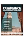 CASABLANCA TRAVEL GUIDE 2025 AND BEYOND