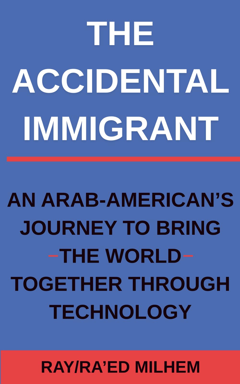 The Accidental Immigrant: An Arab-American's Journey to Bring the World Together Through Technology
