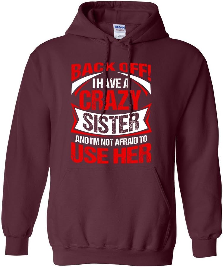 Back Off I Have A Crazy Sister I'm Not Afraid To Use Her DT Sweatshirt Hoodie