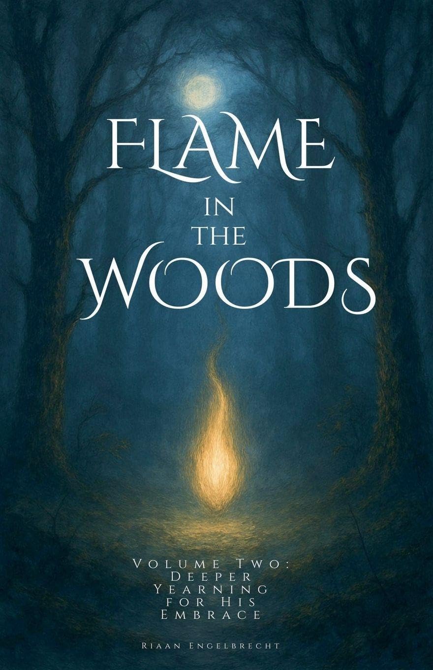 Flame in the Woods Volume Two: Deeper Yearning for His Embrace (Kingdom of God)