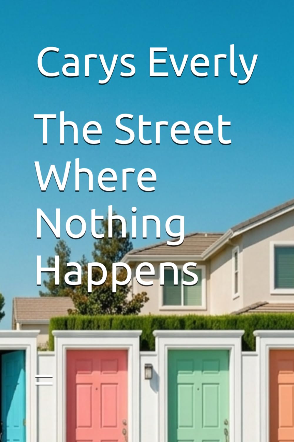 The Street Where Nothing Happens: A Novel of Secrets, Pressure, and the Price of Belonging