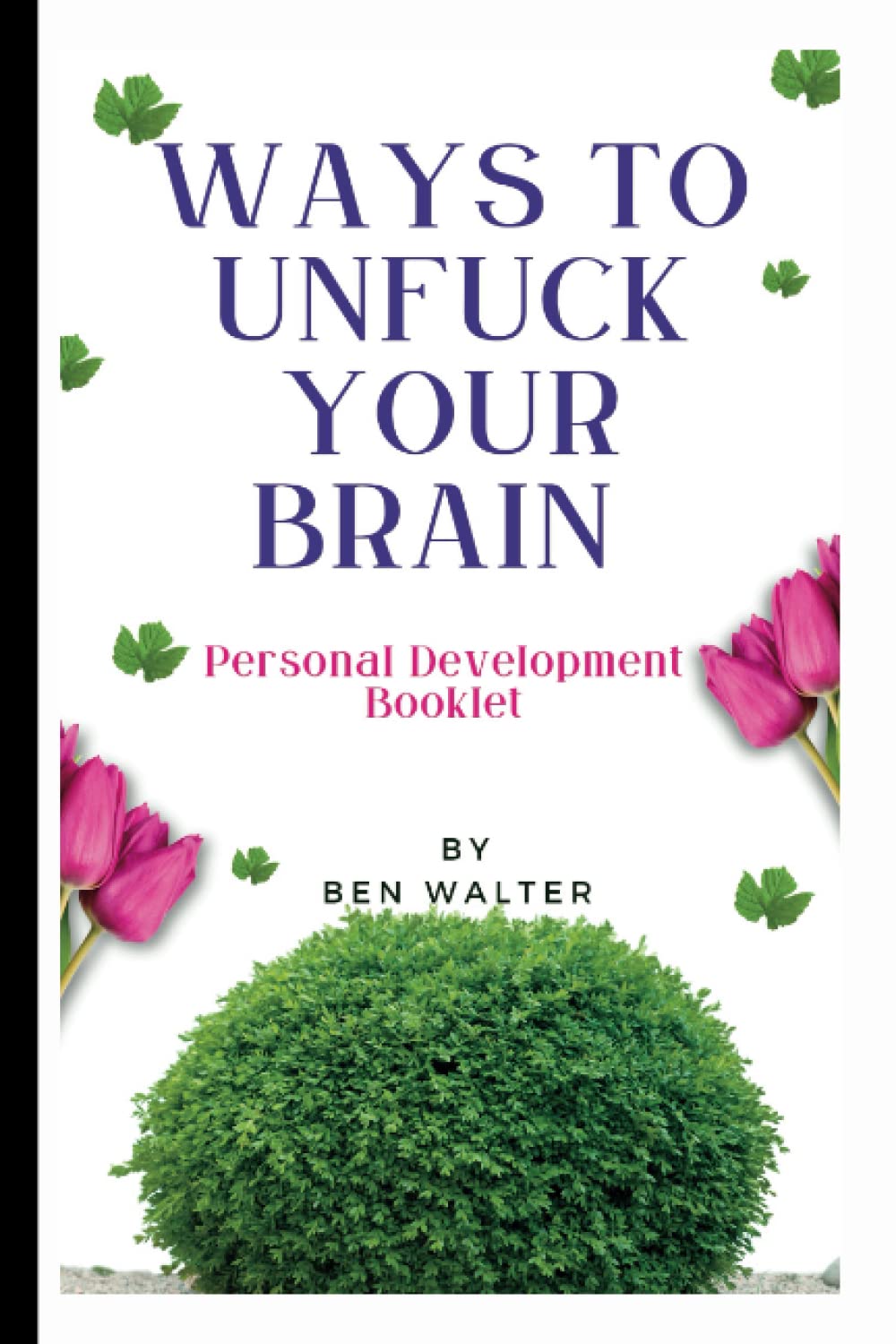 Ways To Unfuck Your Brain: Discover a better version of yourself, personal development book that will help you boost your confidence and unlock your brain’s hidden potential