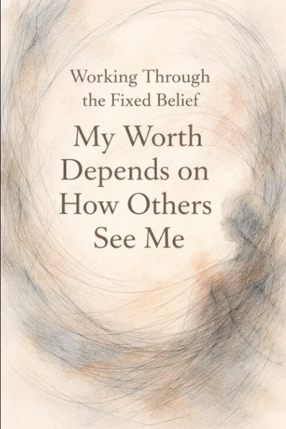 Working Through the Fixed Belief: My Worth Depends on How Others See Me