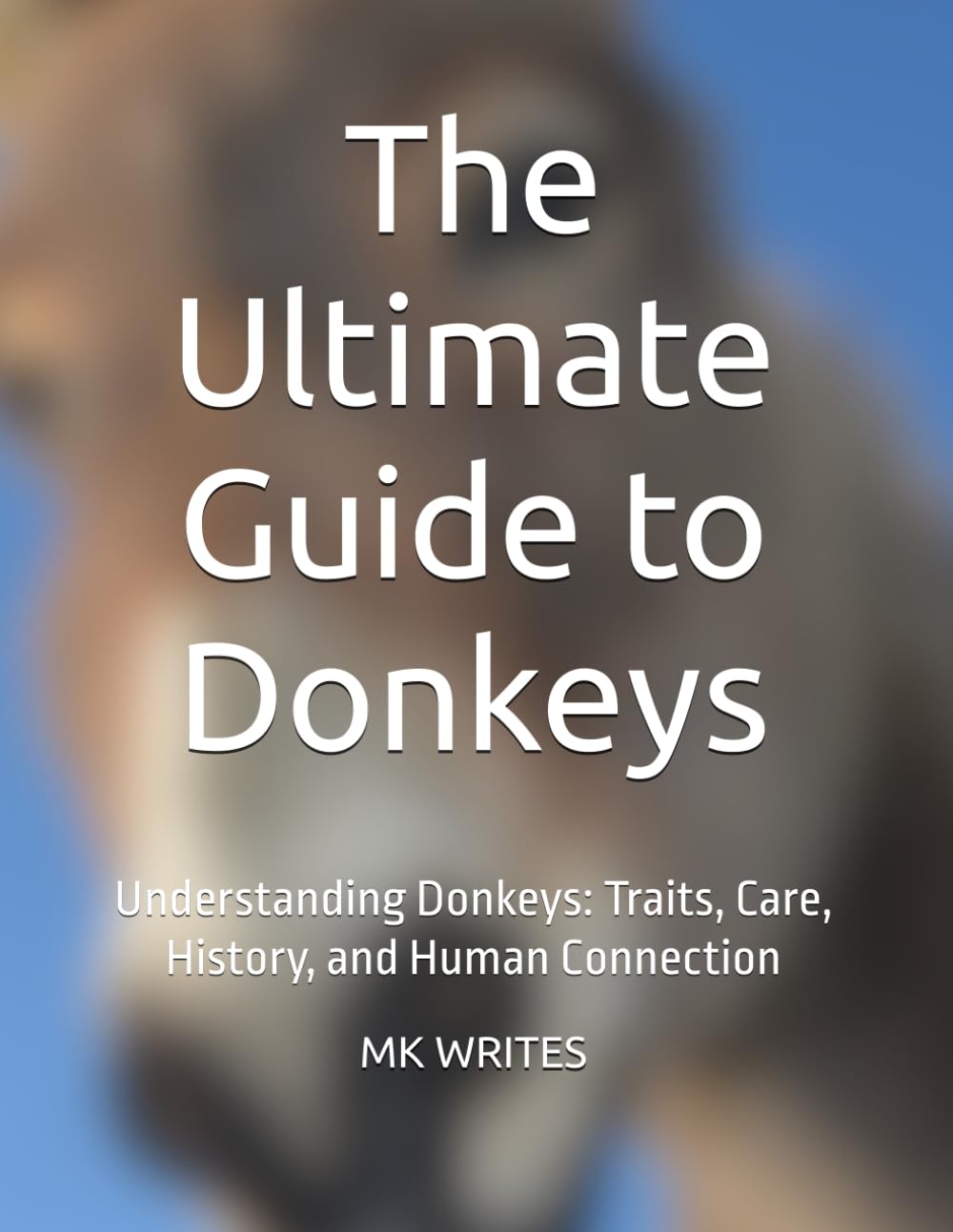 The Ultimate Guide to Donkeys: Understanding Donkeys: Traits, Care, History, and Human Connection