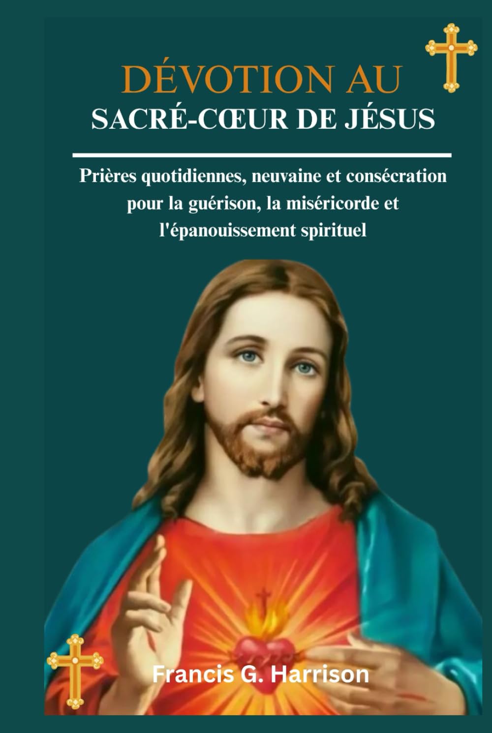 DÉVOTION AU SACRÉ-CŒUR DE JÉSUS: Prières quotidiennes, neuvaine et consécration pour la guérison, la miséricorde et l'épanouissement spirituel