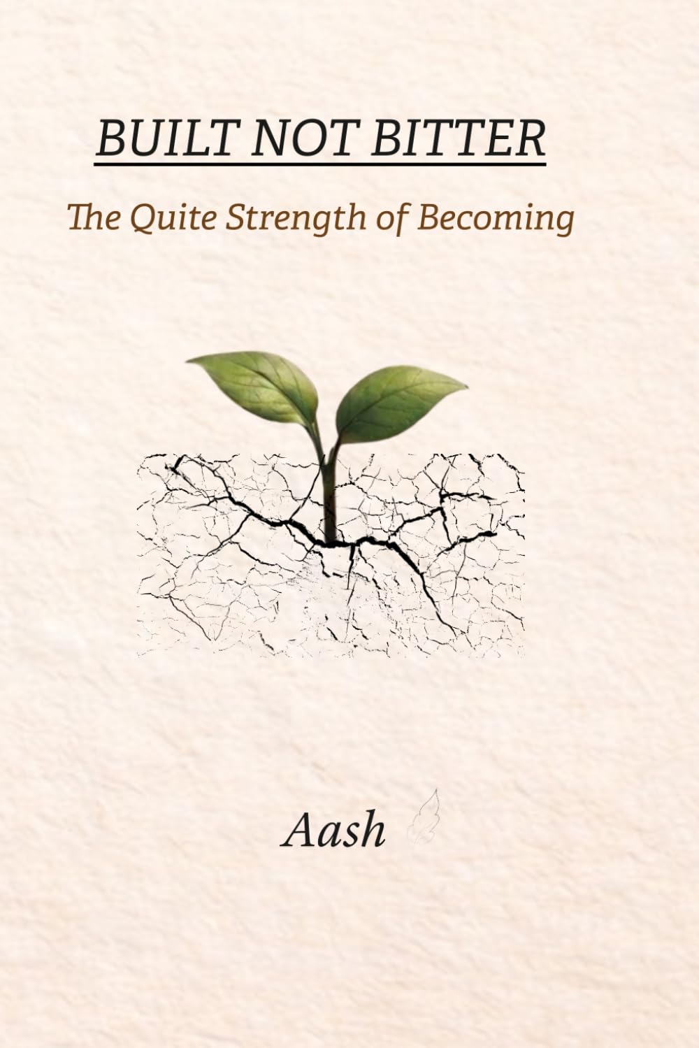 Built, Not Bitter: The Quiet Strength of Becoming