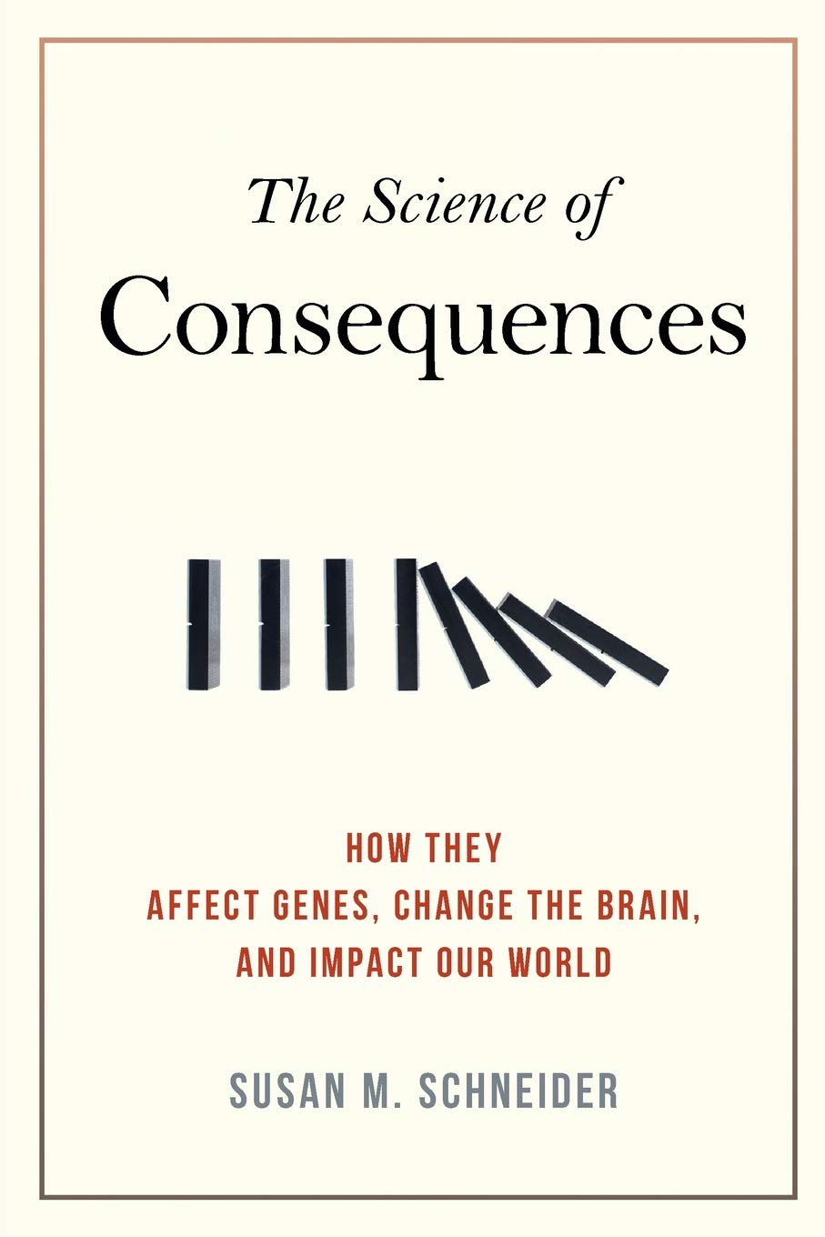 The Science of Consequences: How They Affect Genes, Change the Brain, and Impact Our World