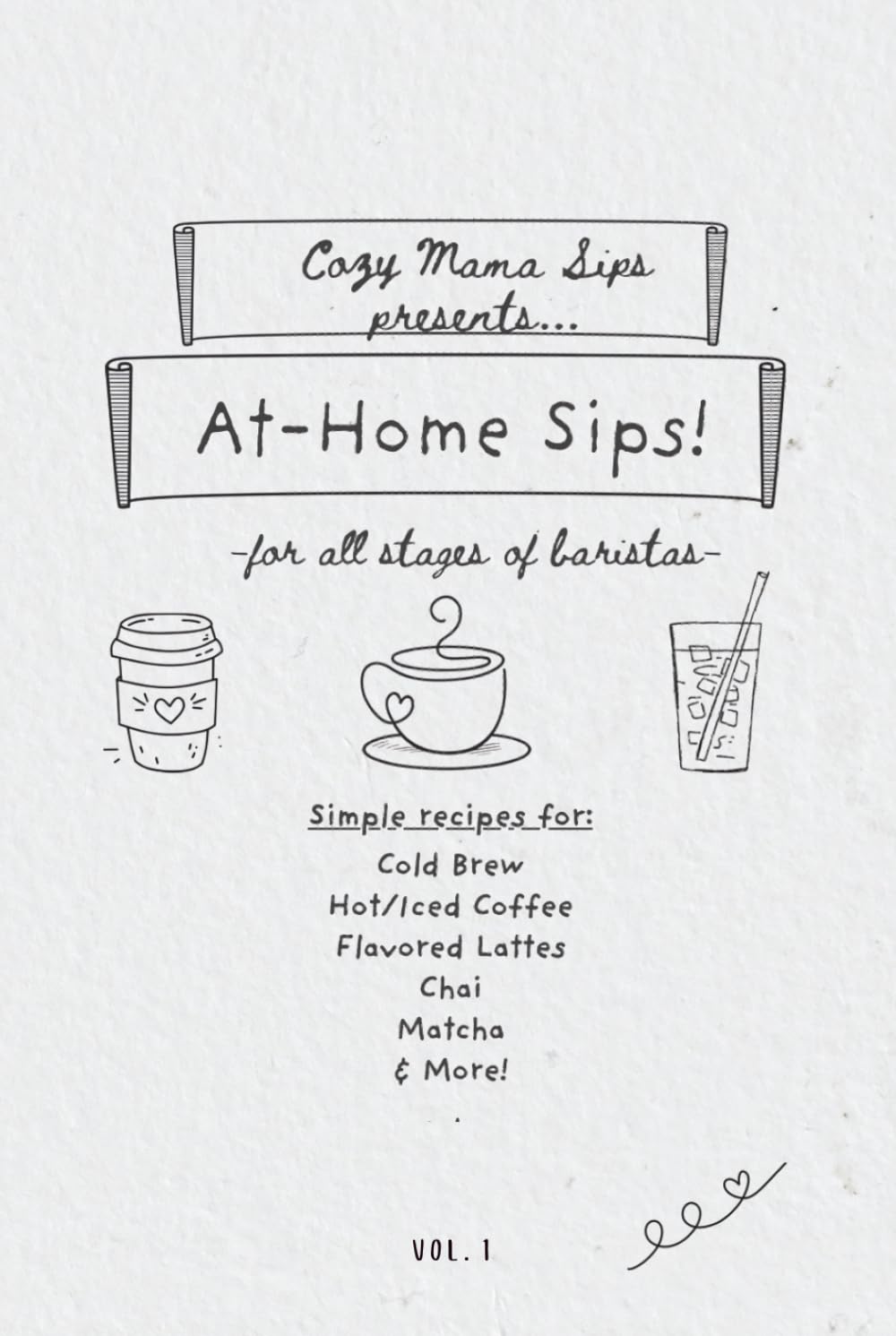 Cozy Mama Sips Presents: At-Home Sips! Vol. 1 — Simple Coffee, Latte, Chai & Matcha Recipes for the At-Home Barista
