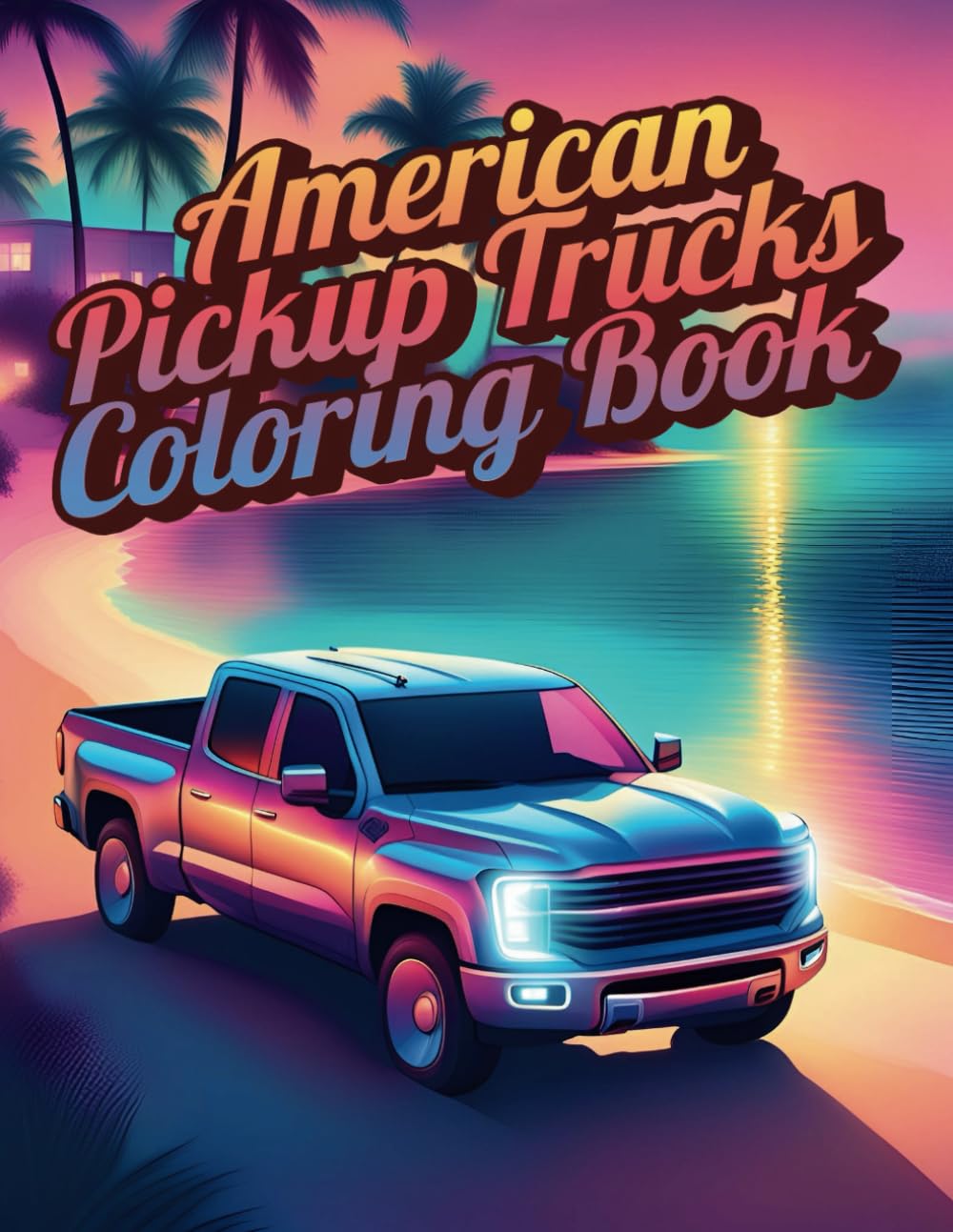 American Pickup Trucks Coloring Book: 60 Legendary Pickup Truck Coloring Pages for Relaxation, Perfect Gift for Teens, Adults, Seniors, and Automotive Enthusiasts of All Ages