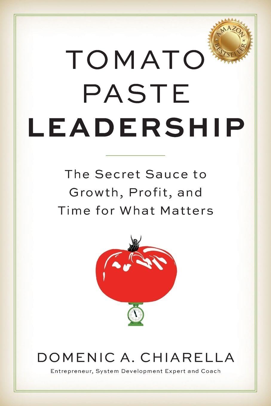 Tomato Paste Leadership: The Secret Sauce to Growth, Profit, and Time for What Matters