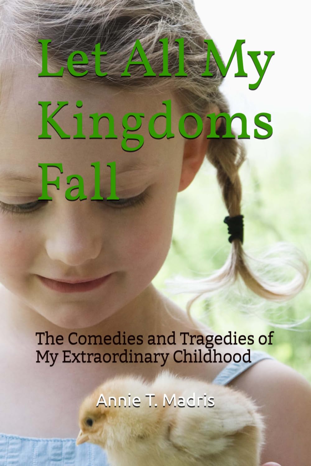 Let All My Kingdoms Fall: The Comedies and Tragedies of My Extraordinary Childhood