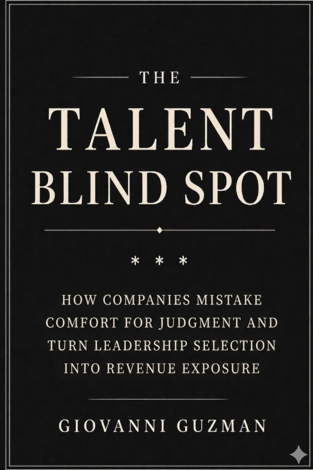 The Talent Blind Spot: How companies mistake comfort for judgment and turn leadership selection into revenue exposure (The Revenue Durability Series)