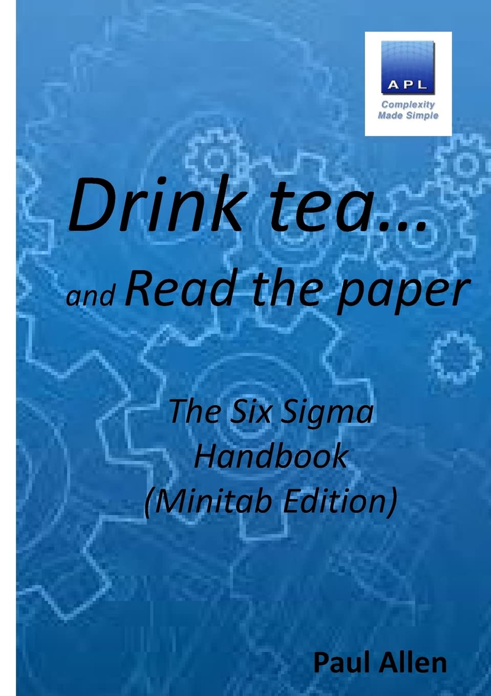 Drink tea and Read the Paper (Minitab Edition): The Six Sigma Handbook