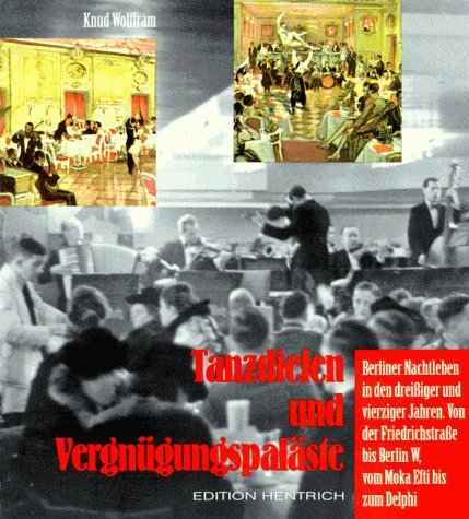 Tanzdielen und Vergnügungspaläste: Berliner Nachtleben in den dreissiger und vierziger Jahren: Berliner Nachtleben in den dreißiger und vierziger ... / Stätten der Geschichte Berlins)
