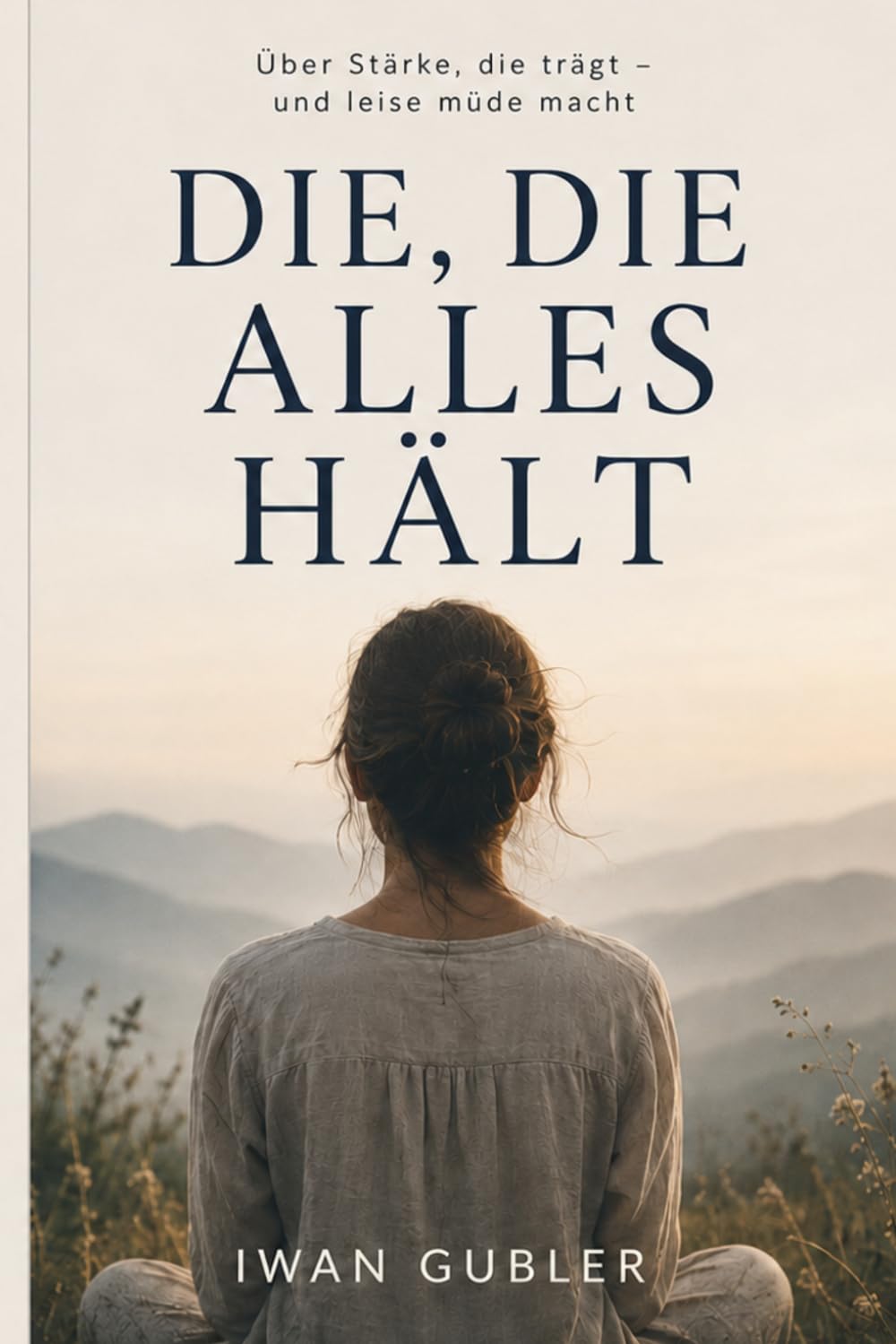 DIE, DIE ALLES HÄLT: Warum Frauen stark werden – und sich dabei selbst verlieren