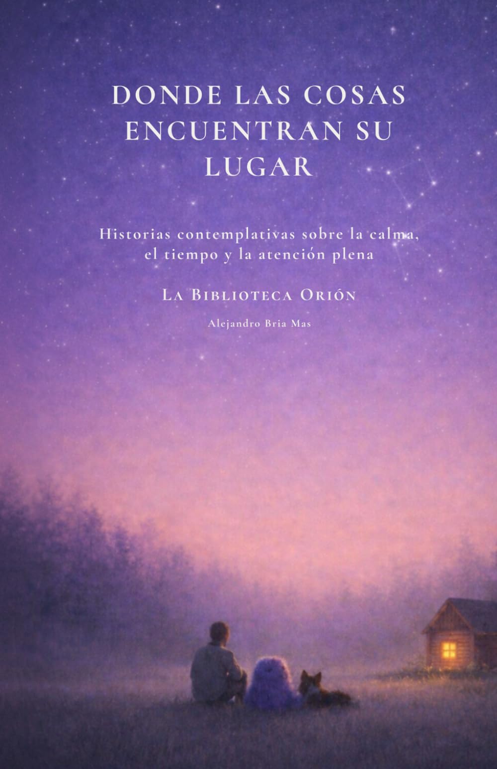 Donde las cosas encuentran su lugar: Historias contemplativas sobre la calma, el tiempo y la atención plena (Biblioteca Orión)