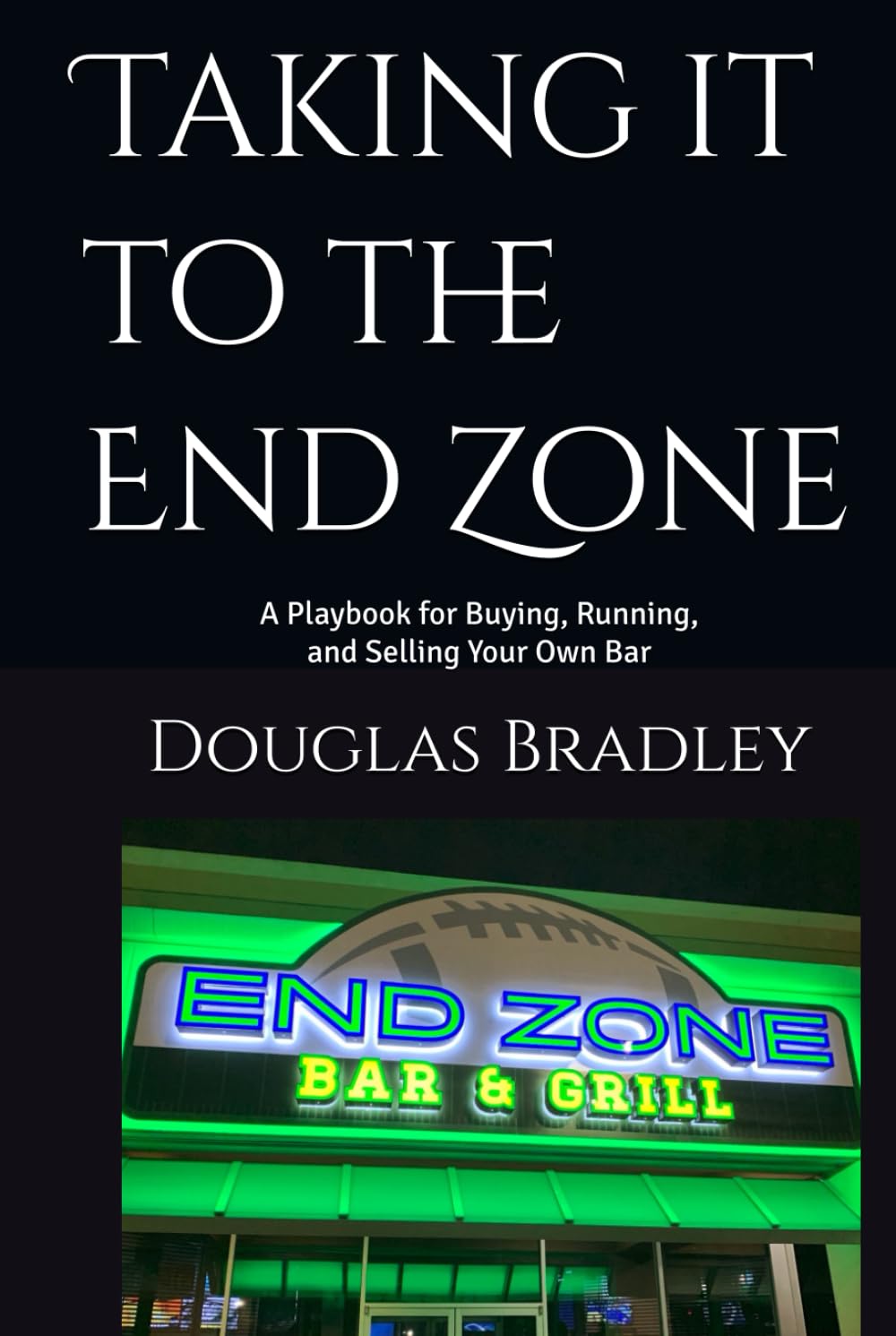 Taking it to the End Zone: A Playbook for Buying, Running, and Selling Your Own Bar