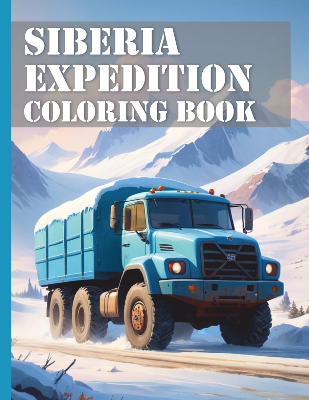 Siberia Expedition Vehicles Coloring Book XXL: Discover the adventures of the Siberian expedition vehicles Realistic coloring pages for children and adults
