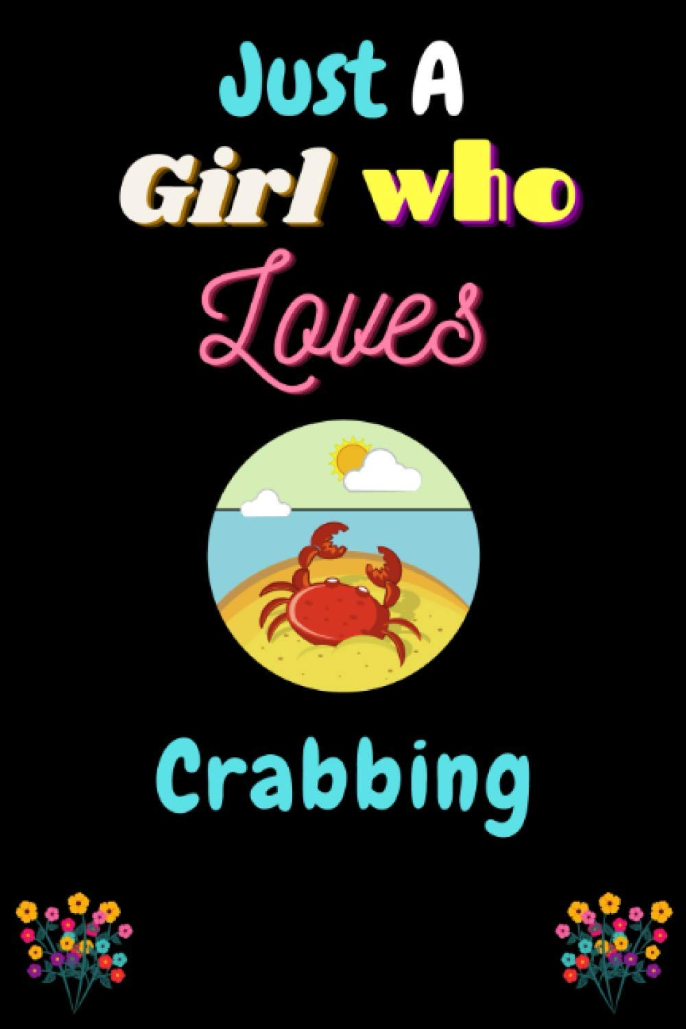 JUST A GIRL WHO LOVES CRABBING: Lined Notebook Journal for Special Days Gift or Birthday Gift for Special Person & Family Members