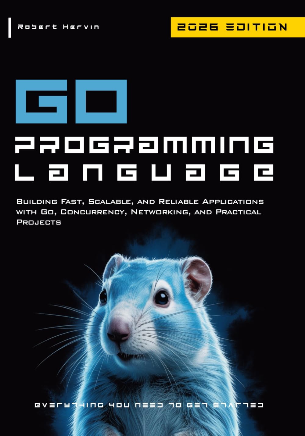 Go Programming Language: Building Fast, Scalable, and Reliable Applications with Go, Concurrency, Networking, and Practical Projects
