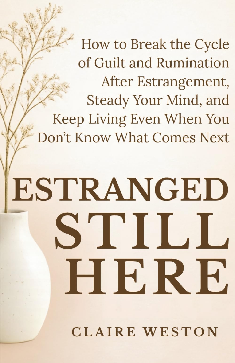 Estranged Still Here: How to Break the Cycle of Guilt and Rumination After Estrangement, Steady Your Mind, and Keep Living Even When You Don’t Know What Comes Next (The Steady Ground Series)