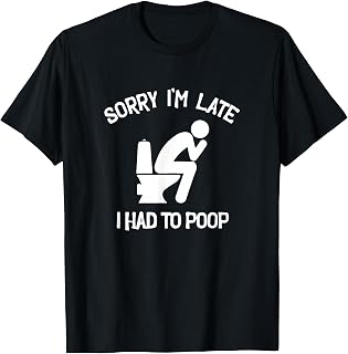 Sorry I'm Late I Had to Poop Toilet Funny Saying Quote Men T-Shirt
