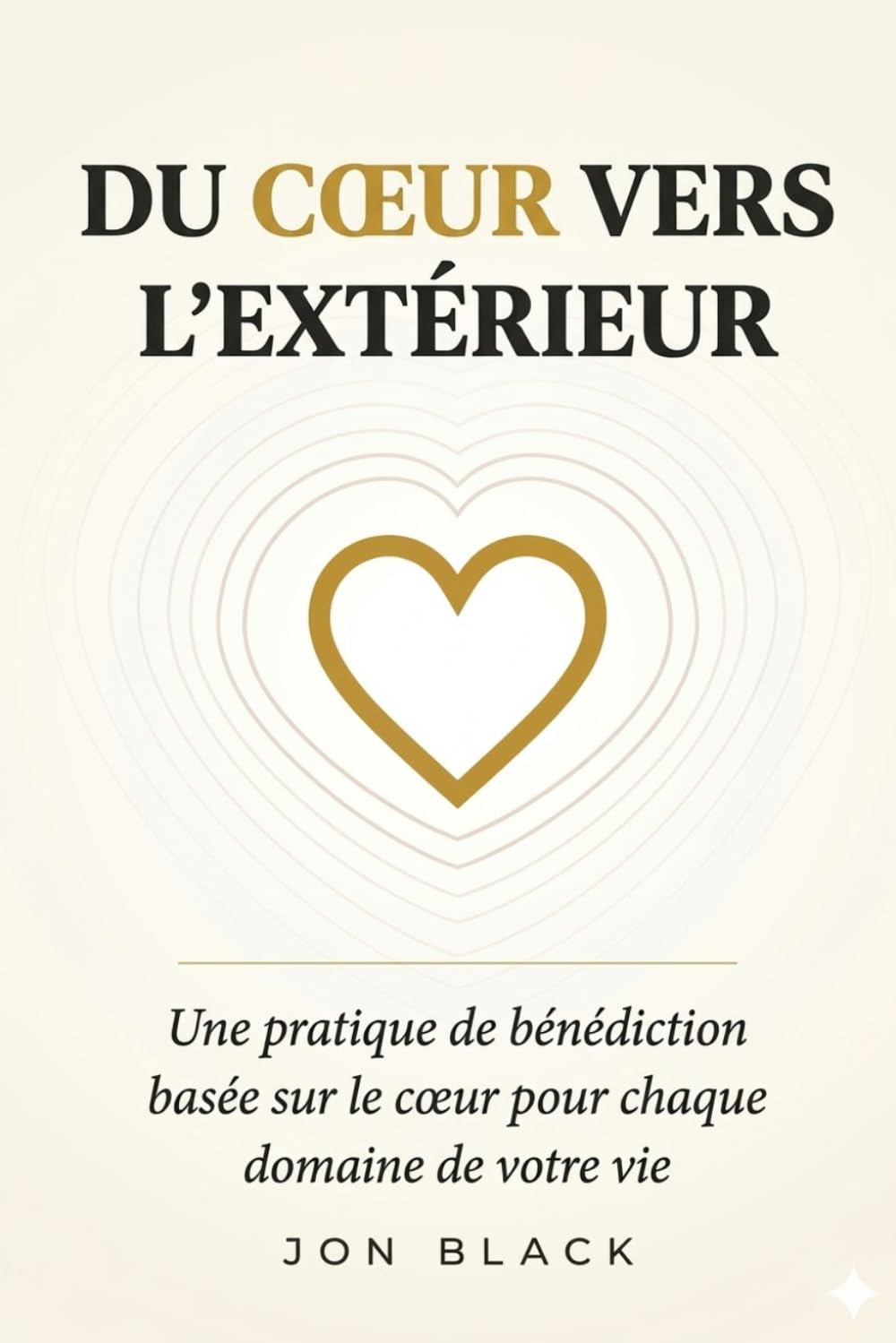 DU CŒUR VERS L'EXTÉRIEUR: Une pratique de bénédiction basée sur le cœur pour chaque domaine de votre vie