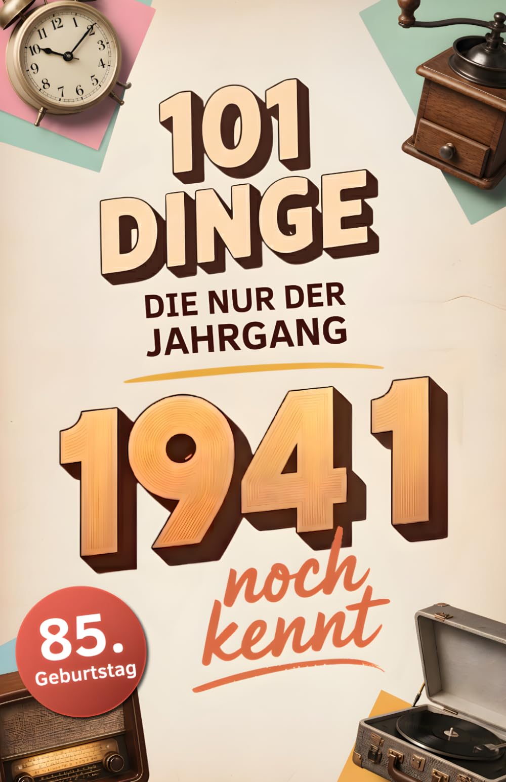 101 Dinge, die nur der Jahrgang 1941 noch kennt: Eine Zeitreise in dein Geburtsjahr – Das besondere Geschenk zum Geburtstag