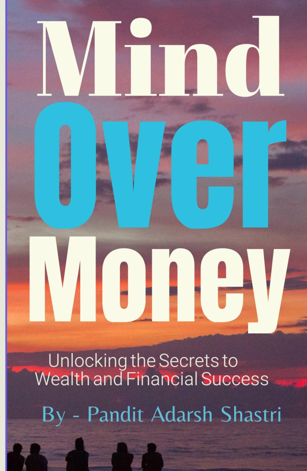 Mind Over Money: Unlocking the Secrets to Wealth and Financial Success
