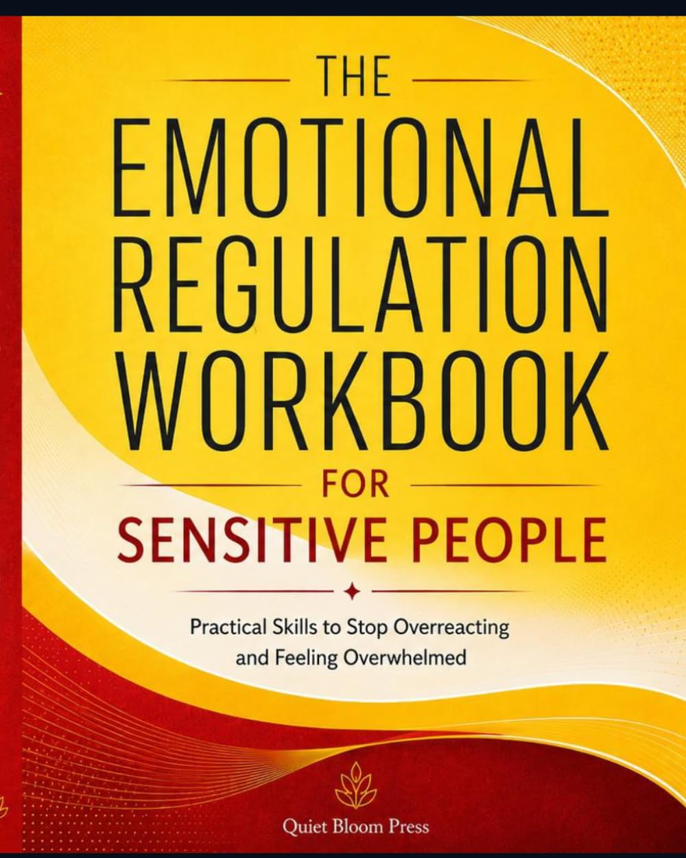 THE EMOTIONAL REGULATION WORKBOOK FOR SENSITIVE PEOPLE: Practical Skills to Stop Overreacting and Feeling Overwhelmed