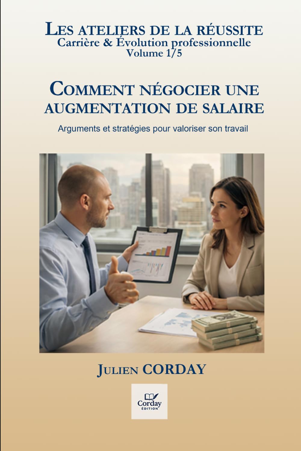 COMMENT NÉGOCIER UNE AUGMENTATION DE SALAIRE: Arguments et stratégies pour valoriser son travail (Les ateliers de la réussite)