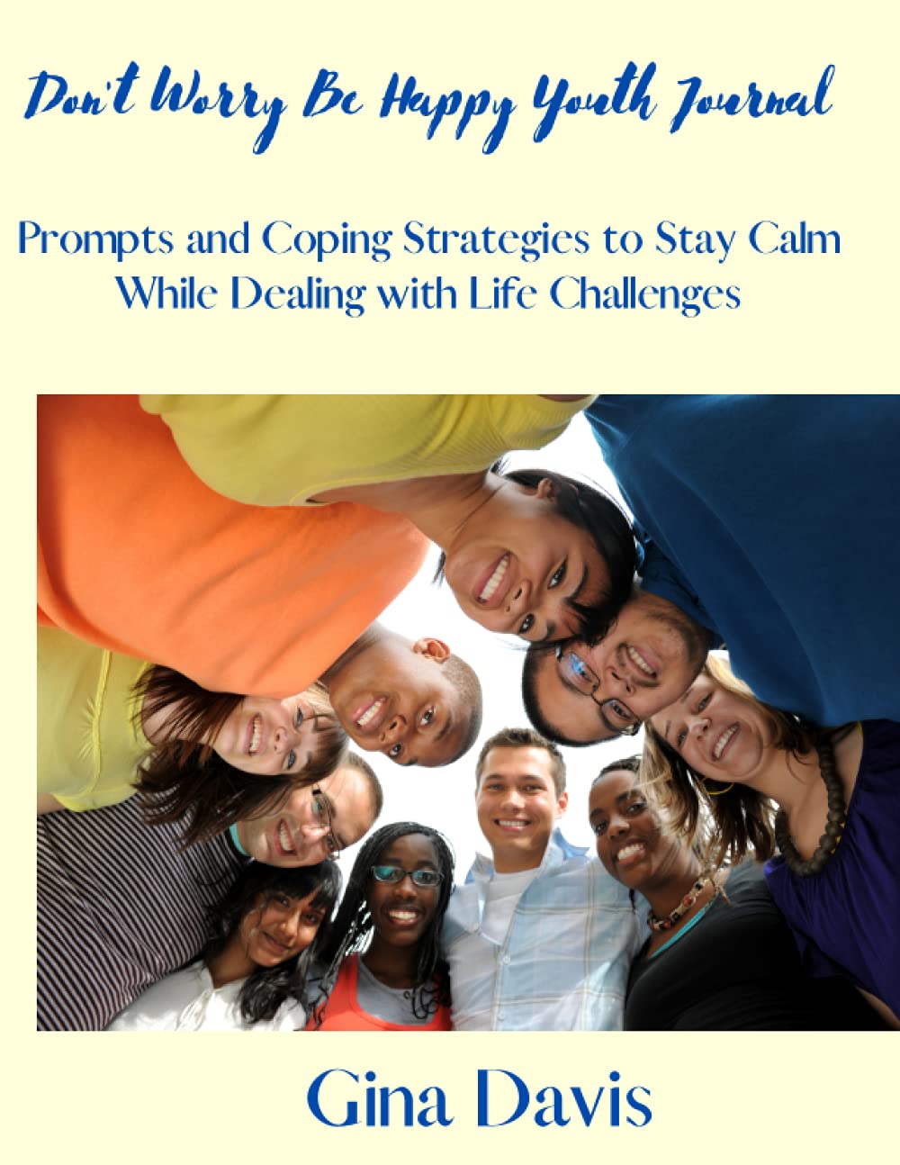 Don't Worry Be Happy Youth Journal: Prompts and Coping Strategies to Stay Calm while Dealing with Life Challenges