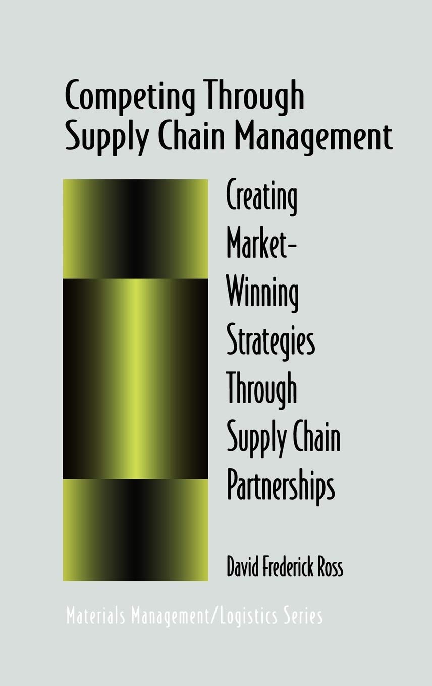 Competing Through Supply Chain Management: Creating Market-Winning Strategies Through Supply Chain Partnerships