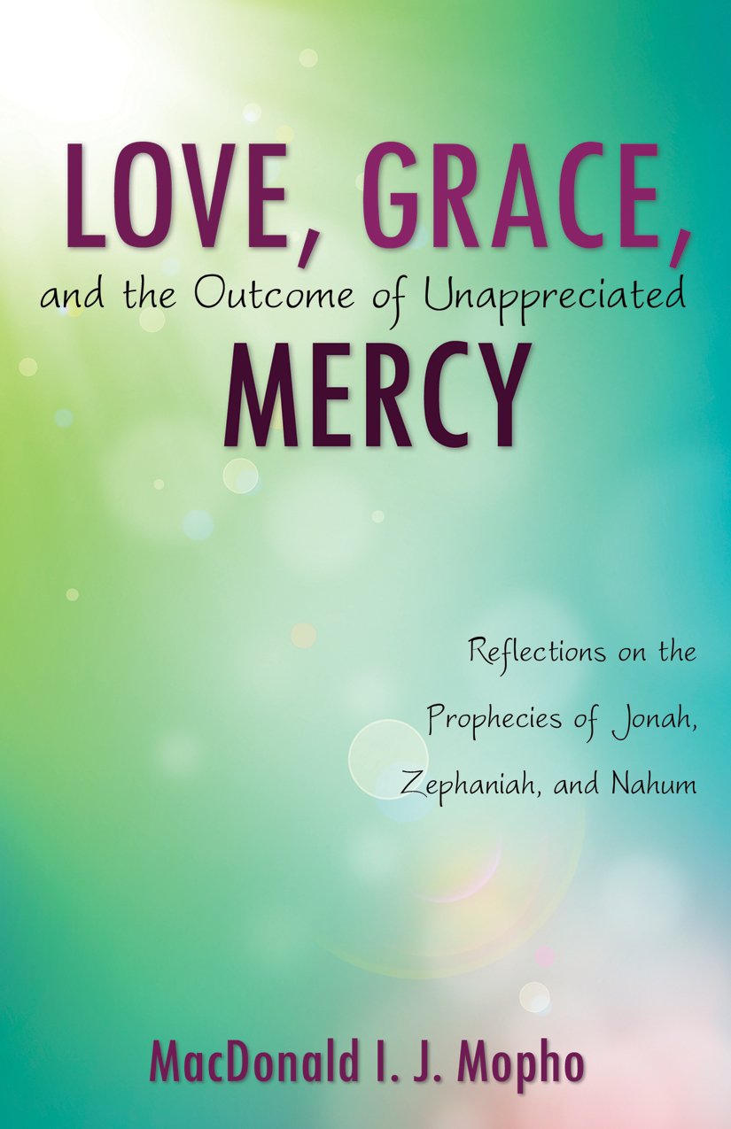 Love, Grace, and the Outcome of Unappreciated Mercy: Reflections on the Prophecies of Jonah, Zephaniah, and Nahum